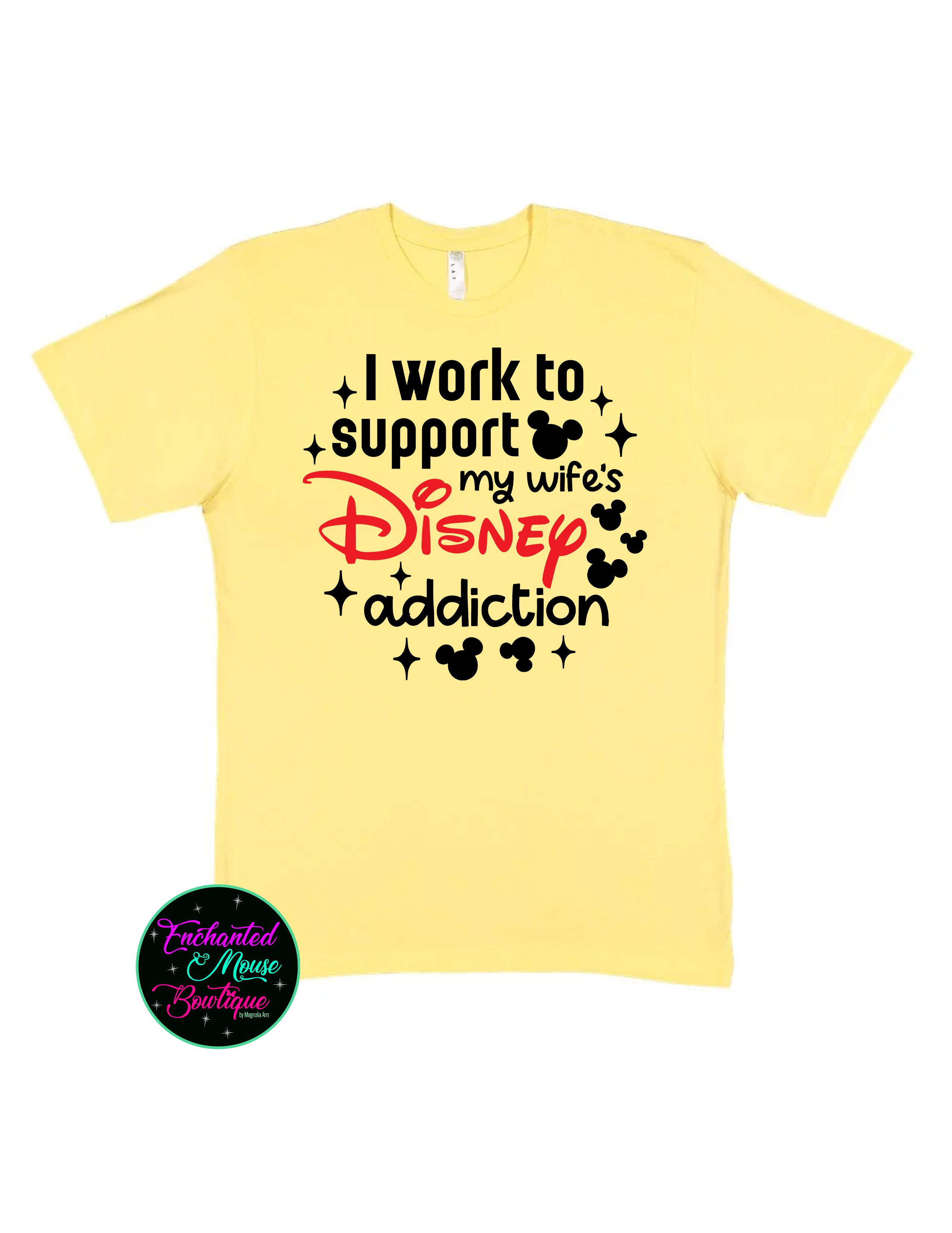 I Work To Support My Wife's Disney Addiction T-Shirt