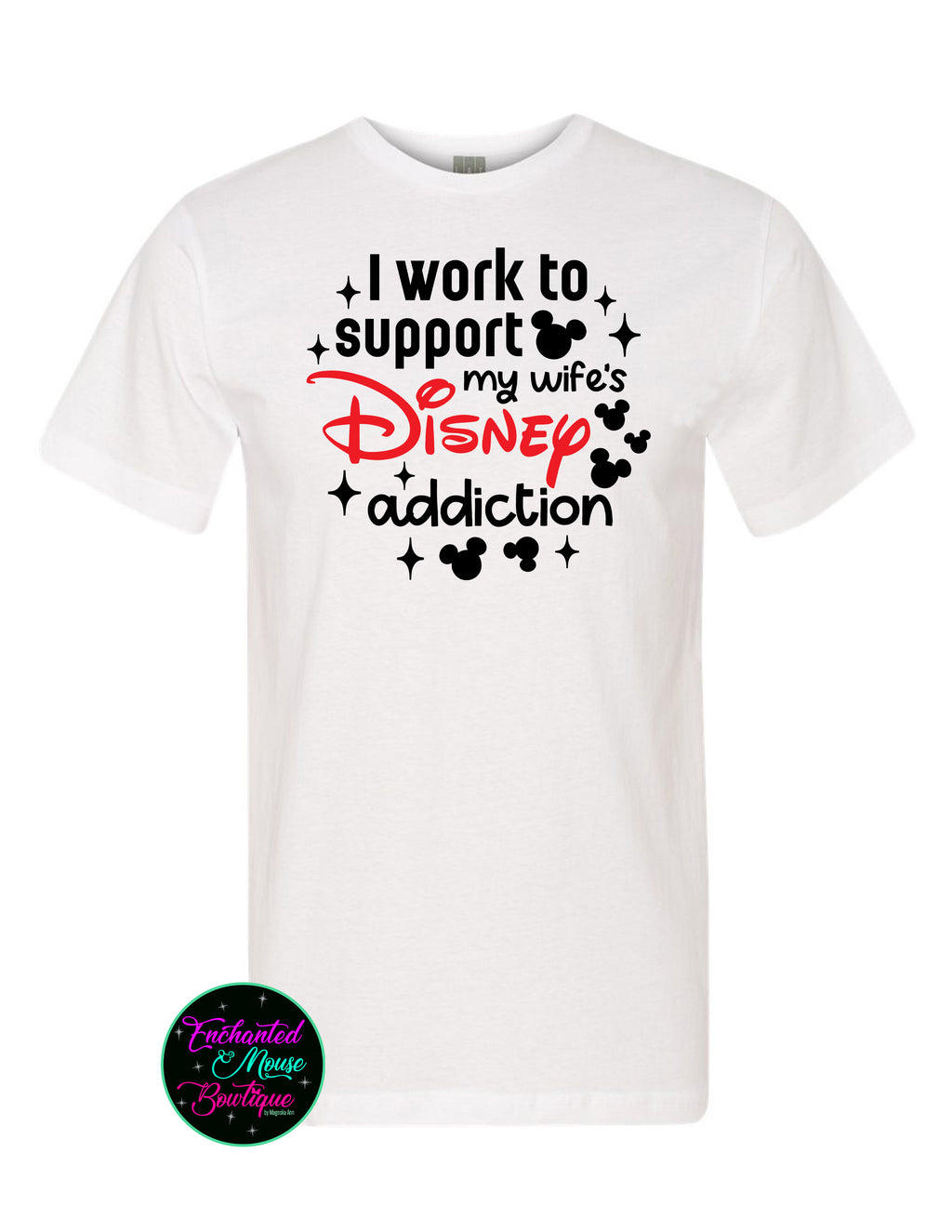 I Work To Support My Wife's Disney Addiction T-Shirt